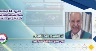 حين تبلغ الحقيقة تمام البدر ، “ البروفيسور وليد العريض ” يكتب في الذكرى الـ14 لانطلاقة “ وكالة شفا “