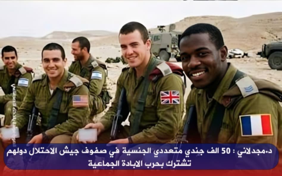 د.مجدلاني : 50 ألف جندي متعددي الجنسية في صفوف جيش الاحتلال دولهم تشترك بحرب الابادة الجماعية