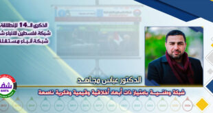 شبكة وطنية بامتياز ذات أبعاد أخلاقية وقيمية وفكرية ناصعة ، “ الدكتور عباس مجاهد ” يكتب في الذكرى الـ14 لانطلاقة “ وكالة شفا “