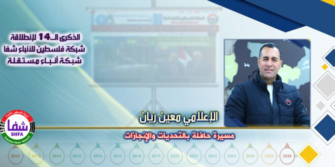 مسيرة حافلة بالتحديات والإنجازات ، “ الإعلامي معين ريان ” يكتب في الذكرى الـ14 لانطلاقة “ وكالة شفا “