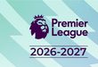 مواعيد مباريات الجولة الأولى من الدوري الإنجليزي 2026-2027
