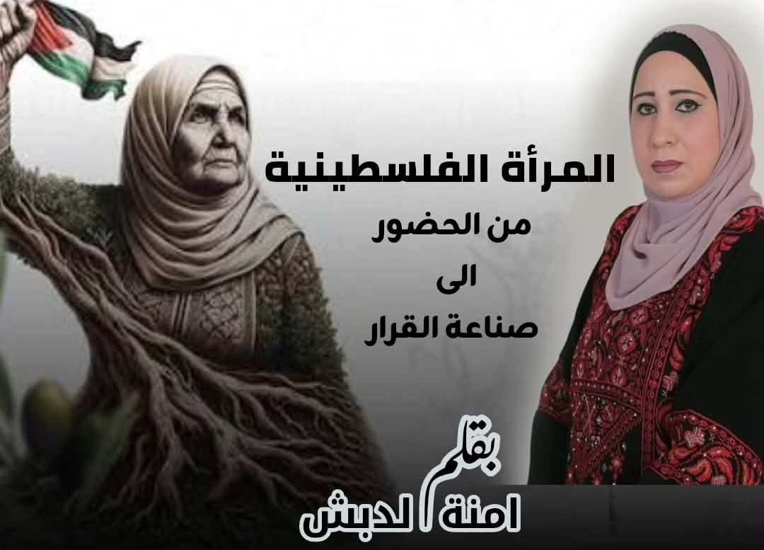 المرأة الفلسطينية من الحضور إلى صناعة القرار ، بقلم : آمنة الدبش