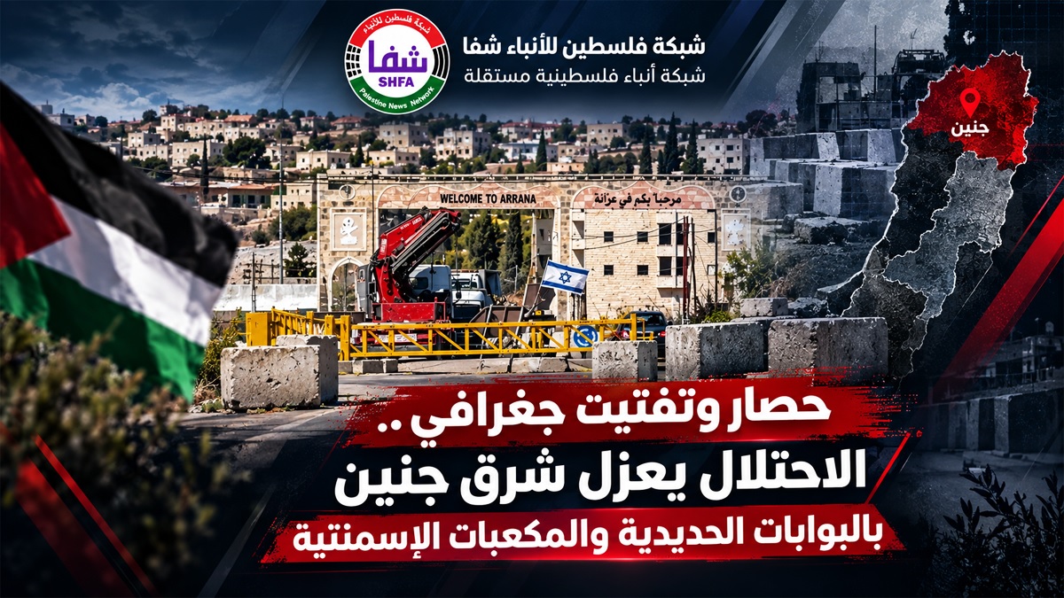 تقرير شفا: حصار وتفتيت جغرافي.. الاحتلال يعزل شرق جنين بالبوابات الحديدية والمكعبات الإسمنتية