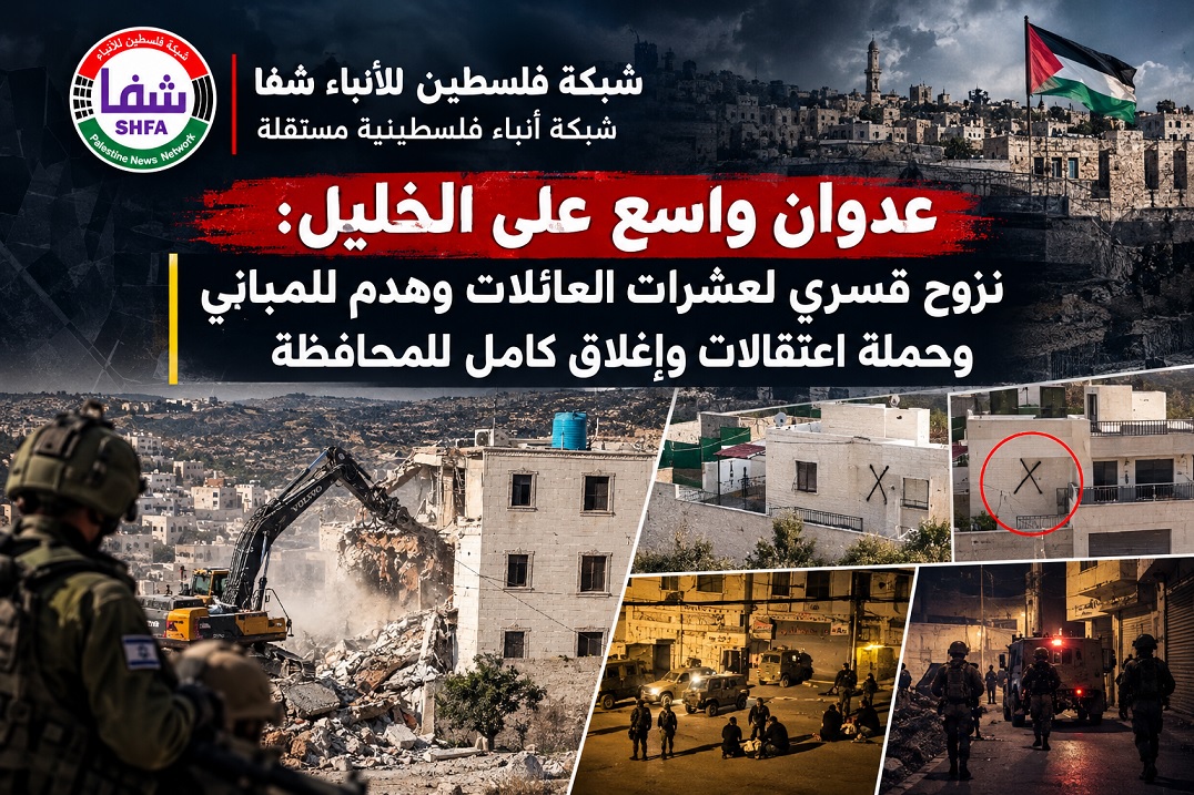 عدوان واسع على الخليل: نزوح قسري لعشرات العائلات وهدم للمباني وحملة اعتقالات وإغلاق كامل للمحافظة